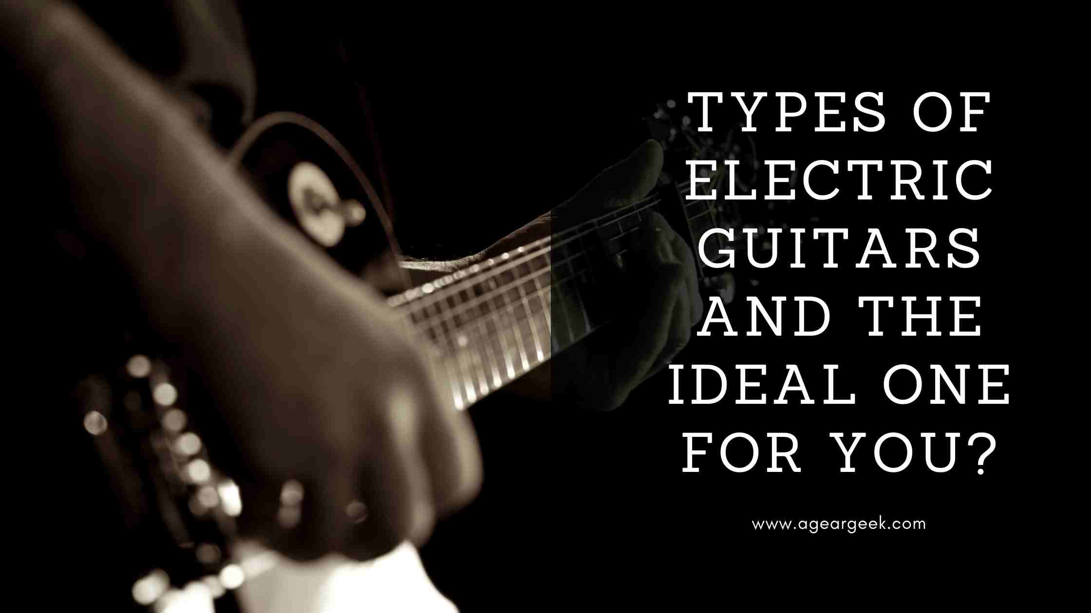 You are currently viewing Types of Electric Guitars and the ideal one for you?